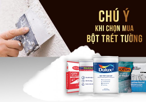 3 chú ý giúp bạn đánh giá thương hiệu bột trét tường nào tốt nhất?